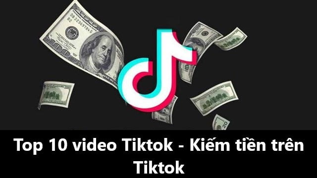 Top 10 video Tiktok – Kiếm tiền trên Tiktok (phần 1)