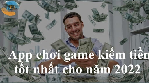 Đề xuất App chơi game kiếm tiền tốt năm 2022