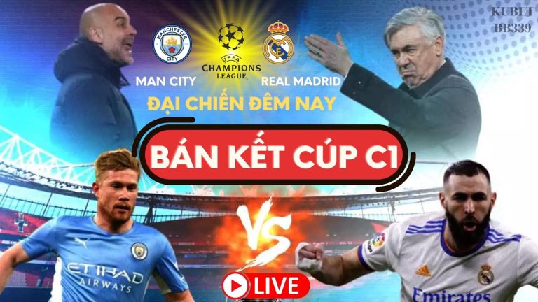 Trực Tiếp “Đại Chiến” Bán Kết Cúp C1 hôm nay: Man city vs Real Madrid