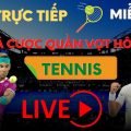 Trực tiếp Tennis Úc Mở Rộng hôm nay - Lịch thi đấu quần vợt